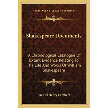 Shakespeare Documents: A Chronological Catalogue Of Extant Evidence Relating To The Life And Works Of William Shakespeare