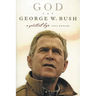 God and George W. Bush: A Spiritual Life