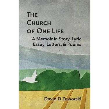 The Church of One Life: A Memoir in Story, Lyric Essay, Letters, & Poems