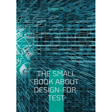 The Small Book About Design-for-Test: A comprehensive guide to Design-for-Test methods in the semiconductor industry