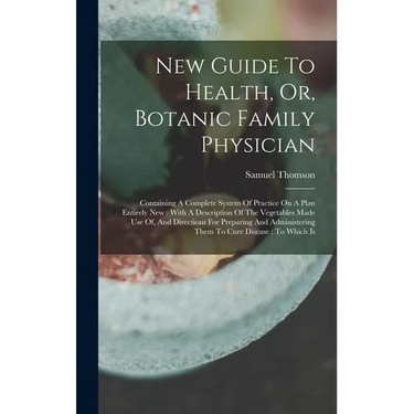 New Guide To Health, Or, Botanic Family Physician: Containing A Complete System Of Practice On A Plan Entirely New: With A Description Of The Vegetabl