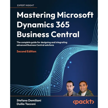 Mastering Microsoft Dynamics 365 Business Central - Second Edition: The complete guide for designing and integrating advanced Business Central solutio