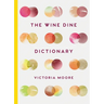 The Wine Dine Dictionary: Good Food and Good Wine: An A-Z of Suggestions for Happy Eating and Drinking