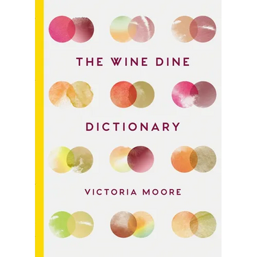 The Wine Dine Dictionary: Good Food and Good Wine: An A-Z of Suggestions for Happy Eating and Drinking