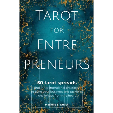 Tarot for Entrepreneurs: 50 Tarot Spreads and Other Intentional Practices to Build Your Business and Tackle Its Challenges from the Heart