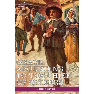 Grace Abounding to the Chief of Sinners: In a Faithful Account of the Life and Death of John Bunyan