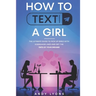 How to Text a Girl: The Ultimate Guide to Pick up Girls with Icebreaker Lines and Get the Date of your Dreams