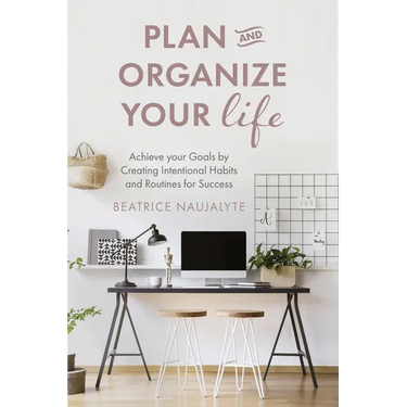Plan and Organize Your Life: Achieve Your Goals by Creating Intentional Habits and Routines for Success (Productivity, Get Organized, Personal Goals,