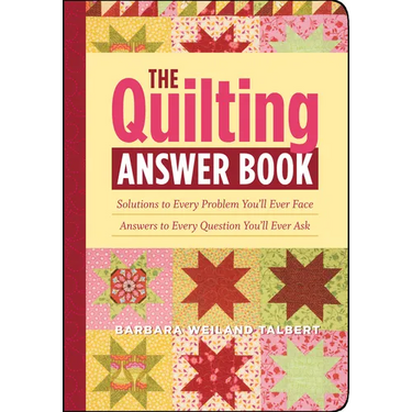 The Quilting Answer Book: Solutions to Every Problem You'll Ever Face; Answers to Every Question You'll Ever Ask