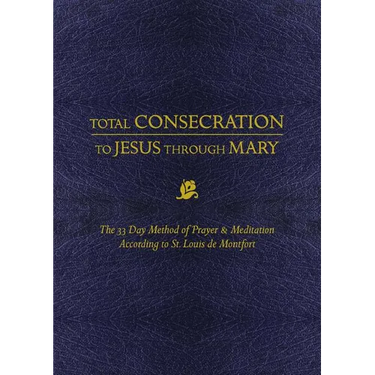 Total Consecration to Jesus Thru Mary: The 33 Day Method of Prayer & Meditation According to St. Louis de Montfort