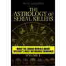The Astrology of Serial Killers: What the Zodiac Reveals About History's Most Notorious Criminals