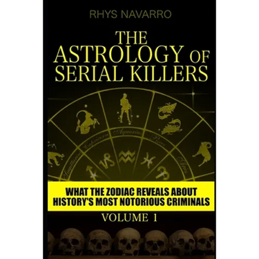 The Astrology of Serial Killers: What the Zodiac Reveals About History's Most Notorious Criminals