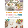 Easter Games For Families & Kids: A Collection Of Questions To Entertain And Get Your Family Engaged: Easter Quiz Questions For Kids