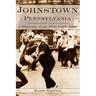 Johnstown, Pennsylvania: A History, Part Two: 1937-1980