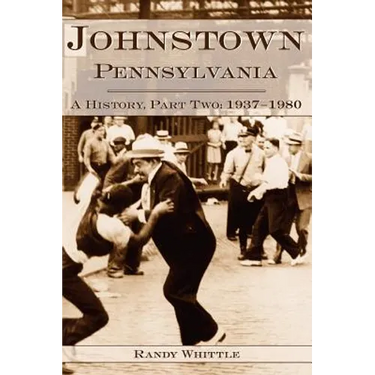 Johnstown, Pennsylvania: A History, Part Two: 1937-1980