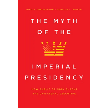 The Myth of the Imperial Presidency: How Public Opinion Checks the Unilateral Executive