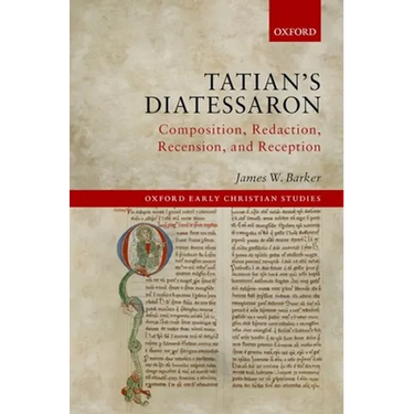 Tatian's Diatessaron: Composition, Redaction, Recension, and Reception