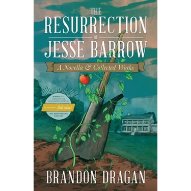 The Resurrection of Jesse Barrow: A Novella & Collected Works