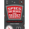 Spies, Code Breakers, and Secret Agents: A World War II Book for Kids