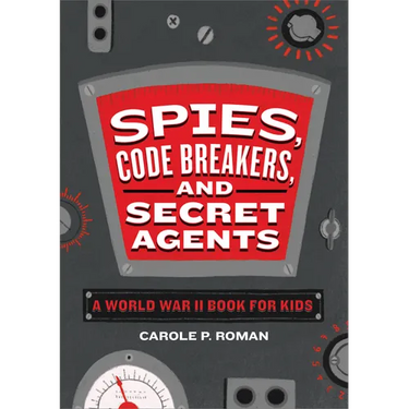 Spies, Code Breakers, and Secret Agents: A World War II Book for Kids