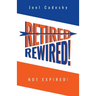 Retired/Rewired! Not Expired!