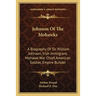 Johnson Of The Mohawks: A Biography Of Sir William Johnson, Irish Immigrant, Mohawk War Chief, American Soldier, Empire Builder