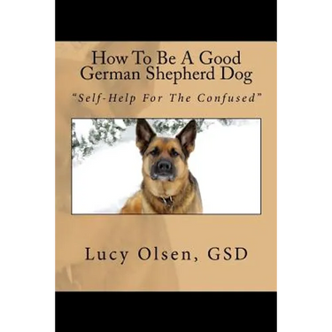 How To Be A Good German Shepherd Dog: "Self-Help For The Confused"
