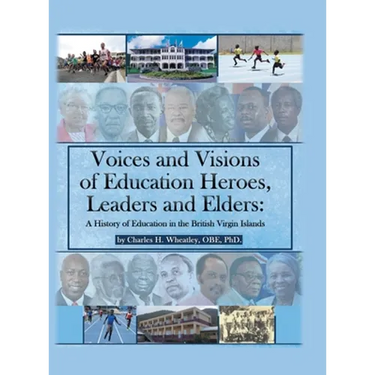 Voices and Visions of Education Heroes, Leaders, and Elders: A History of Education in the British Virgin Islands