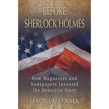 Before Sherlock Holmes: How Magazines and Newspapers Invented the Detective Story