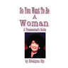 So You Want to Be a Woman: A Transsexuals's Guide
