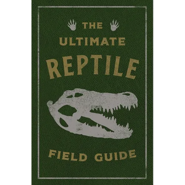 The Ultimate Reptile Field Guide: The Herpetologist's Handbook