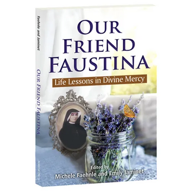 Our Friend Faustina: Life Lessons in Divine Mercy