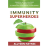 Immunity Superheroes: Powerful Natural Solutions & Optimal Vitamin Dosing To Strengthen Your Immune System Defense