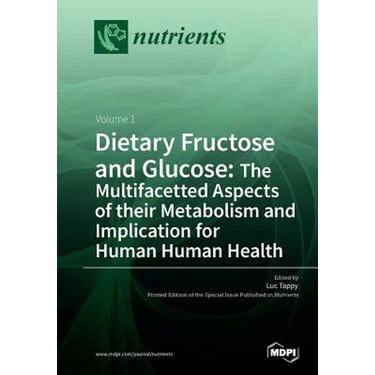 Dietary Fructose and Glucose: The Multifacetted Aspects of Their Metabolism and Implication for Human Health: Volume 1