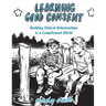 Learning Good Consent: Building Ethical Relationships in a Complicated World