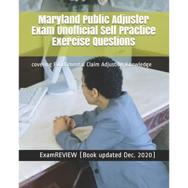 Maryland Public Adjuster Exam Unofficial Self Practice Exercise Questions: covering Fundamental Claim Adjusting Knowledge