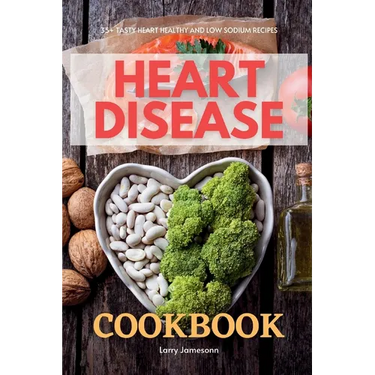 Heart Disease Cookbook: 35+ Tasty Heart Healthy and Low Sodium Recipes