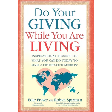 Do Your Giving While You Are Living: Inspirational Lessons on What You Can Do Today to Make a Difference Tomorrow