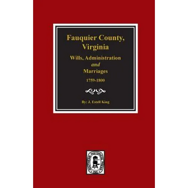 Fauquier County, Virginia Wills, Administration and Marriages, 1759-1800.