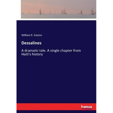 Dessalines: A dramatic tale. A single chapter from Haiti's history