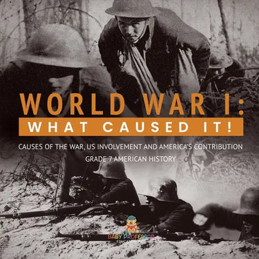 World War I: What Caused It! Causes of the War, US Involvement and America's Contribution Grade 7 American History