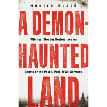 A Demon-Haunted Land: Witches, Wonder Doctors, and the Ghosts of the Past in Post-WWII Germany