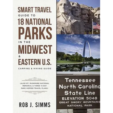 Smart Travel Guide to 18 National Parks in the Midwest & Eastern U.S.: Camping & Hiking Guide - Also Mt. Rushmore National Memorial & Three 14-Day Par
