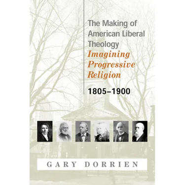 The Making of American Liberal Theology 1805-1900