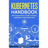 Kubernetes Handbook: Non-Programmer's Guide To Deploy Applications With Kubernetes