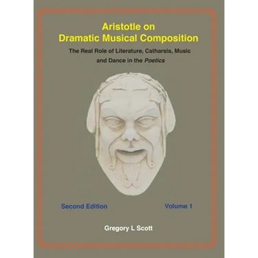 Aristotle on Dramatic Musical Composition: The Real Role of Literature, Catharsis, Music and Dance in the POETICS