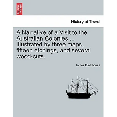 A Narrative of a Visit to the Australian Colonies ... Illustrated by three maps, fifteen etchings, and several wood-cuts.