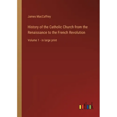 History of the Catholic Church from the Renaissance to the French Revolution: Volume 1 - in large print