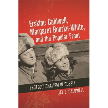 Erskine Caldwell, Margaret Bourke-White, and the Popular Front: Photojournalism in Russia