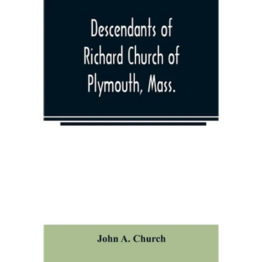 Descendants of Richard Church of Plymouth, Mass.